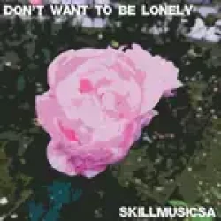 Skill Music SA - Don't Want To Be Lonely