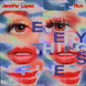 Alok & Jennifer Lopez  Everythings Fine (PM)