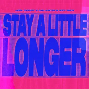Joel Corry, Galantis & Izzy Bizu - Stay A Little Longer